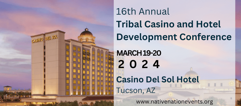 16th Annual Tribal Hotel and Casino Development Conference March 19-20th 2024 at Casino Del Sol, Tucson, AZ